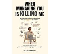 When Managing You Is Killing Me: A Survival Guide to Minding Your Doggone Business