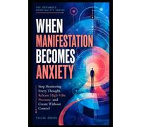 WHEN MANIFESTATION BECOMES ANXIETY: Stop Monitoring Every Thought, Release High-Vibe Pressure, and Create Without Control (The Grounded Spirituality Series)