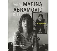 When Marina Abramovic Dies: A Biography (The MIT Press)