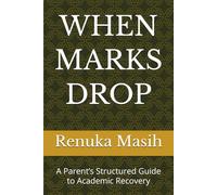 WHEN MARKS DROP: A Parent’s Structured Guide to Academic Recovery (The Confident Parent Academic Series)