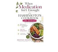 When Medication Isn't Enough: The Hashimoto's Cookbook for Women With Pictures,: 7 Categories of Anti-Inflammatory, Thyroid-Healing Recipes Made With 5 Ingredients to Reclaim Your Energy and Weight