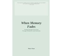 When Memory Fades: Finding Strength and Grace Through Alzheimer’s and Dementia