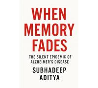 When Memory Fades: The Silent Epidemic of Alzheimer's Disease: -A Comprehensive Journey Through Science, Suffering, and Hope