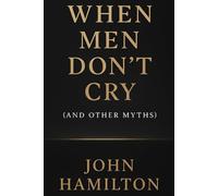 When Men Don’t Cry (and Other Myths) (The Men Who Feel Trilogy)