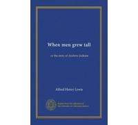 When men grew tall: or the story of Andrew Jackson