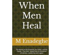When Men Heal: The Revival of the Husband, the Father, and the Family | The Faith - Based Path to Emotional wholeness, Leadership and Legacy