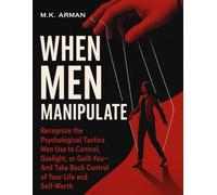 When Men Manipulate: Recognize the Psychological Tactics Men Use to Control, Gaslight, or Guilt You-And Take Back Control of Your Life and Self-Worth (Human Behaviour Series)