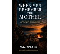 When Men Remember the Mother: A Matriarch Guide for Men Deconstructing Dominance (Matriarch Manuals)