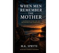 When Men Remember the Mother: A Matriarch Guide for Men Deconstructing Dominance (Matriarch Manuals)