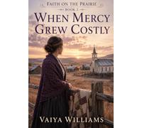 When Mercy Grew Costly: A Story of Truth, Sacrifice, and a Community Divided (Faith On The Prarie)