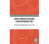 When Modern Became Contemporary Art: The Idea of Australian Art, 1962-1988