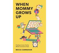 When Mommy Grows Up: Finding Career Clarity While Covered in Kids