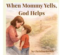 When Mommy Yells, God Helps: A gentle story about love, feelings, and faith (The Big Little Prayers Collection)