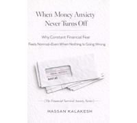When Money Anxiety Never Turns Off: Why Constant Financial Fear Feels Normal-Even When Nothing Is Going Wrong: 4 (The Financial Survival Anxiety Series)