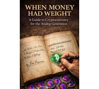 WHEN MONEY HAD WEIGHT: A Guide to Cryptocurrency for the Analog Generation