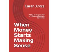When Money Starts Making Sense: A Step-by-Step Journey to Financial Clarity and Confidence