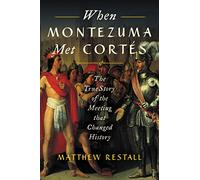 Cuando Moctezuma se encontró con Cortés: La verdadera historia del encuentro que cambió la historia