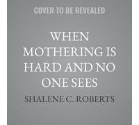 When Mothering Is Hard and No One Sees: Where Gritty Meets Glorious in God's Eternal Plan for Moms