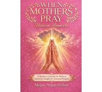 When Mothers Pray, Heaven Answers: A Mother's Journal for Biblical Petitions, Insights & Answered Prayers