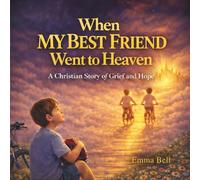When My Best Friend Went to Heaven: A Christian Children’s Book About Grief, Loss, and the Comfort of Jesus