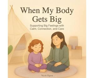 When My Body Gets Big: Support for Autistic, Sensitive, or Anxious Kids When Emotions Feel Too Big (The Little Feelings Collection)