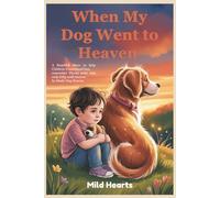 When My Dog Went to Heaven: A Heartfelt Story that Helps Parents Open up to Children, to Understand Loss, Remember Their Pet, and Celebrate Love That Never Ends (Forever Friends in Heaven Series)