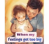 When my feelings get too big: A Gentle Bedtime Story About Understanding Emotions, Building Self-Control, and Growing a Calm Heart For Kids