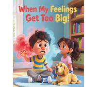 When My Feelings Get Too Big: A Picture Book That Helps Kids Calm Big Emotions, Build Emotional Intelligence, and Learn Self-Regulation.