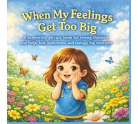 When My Feelings Get Too Big: A supportive picture book for young children that helps kids understand and manage big emotions