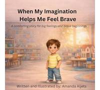 When My Imagination Helps Me Feel Brave: A comforting story for big feelings and brave beginnings