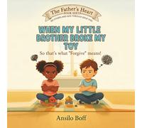 When My Little Brother Broke My Toy: So That's What "Forgive" Means! (The Father's Heart)