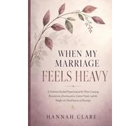 When My Marriage Feels Heavy: A Christian Guided Prayer Journal for Wives Carrying Resentment, Disconnection, Unmet Needs, and the Weight of a Hard Season in Marriage