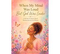 When My Mind Was Loud But God Was Louder: A 90-Day Scripture-Based Healing Journey for Women