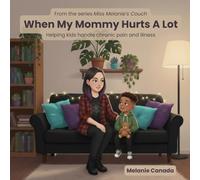 When My Mommy Hurts A Lot: Helping kids handle chronic pain and illness (Miss Melanie's Couch)