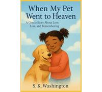 When My Pet Went To Heaven: A Gentle Story About Love, Loss, and Remembering