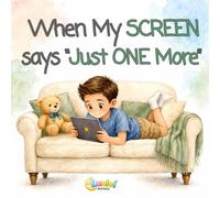 When My SCREEN says "Just ONE More": A Awesome Story About Screen Time, Big Feelings, and Calm Choices (Big Feelings, Calm Minds)