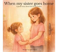 When my sister goes home: A gentle story about love in two homes (Love Travels Between Homes Collection)