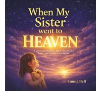 When My Sister Went to Heaven: A Comforting Christian Children’s Book About Grief, Sibling Loss, and the Promise of Heaven
