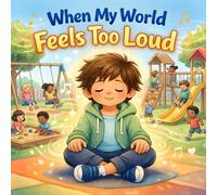 When My World Feels Too Loud : A Sensory Overload book for Kids About Autism, Emotional Regulation, Calm Tools