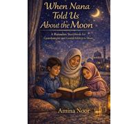 When Nana Told Us About the Moon (Illustrated): A Ramadan Storybook for Grandparents and Grandchildren to Share (The Muslim Kids Faith)