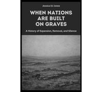 When Nations Are Built On Graves: A History of Expansion, Removal, and Silence (POWER & VIOLENCE SERIES)