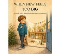 When New Feels Too Big: A gentle story for children who feel nervous about new places, new people, and big changes