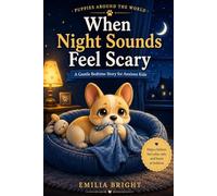 When Night Sounds Feel Scary: A Gentle Bedtime Story for Anxious Kids (Puppies Around the World)