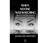 WHEN NO ONE WAS WATCHING: How to rebuild yourself after carrying everything alone.