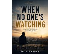 When No One's Watching: Straight Talk on College, Life, and Becoming the Man You're Meant to Be