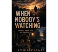When Nobody's Watching: Stories of Courage, Faith, and Not Giving Up