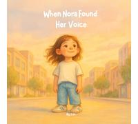 When Nora Found Her Voice: A gentle story about selective mutism and finding courage to speak