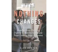 When Nothing Changes: How to Stop Chasing Family Breakthroughs and Start Seeing Real Progress (The Clarity in Connection Series)