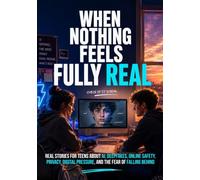When Nothing Feels Fully Real: Real Stories for Teens About AI, Deepfakes, Online Safety, Privacy, Digital Pressure, and the Fear of Falling Behind (Real Stories for Real Teen Struggles)