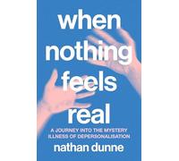 When Nothing Feels Real: A journey into the mystery illness of depersonalisation